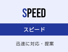 スピード：迅速に対応・提案