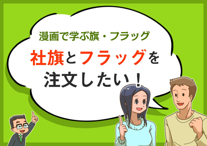 漫画で学ぶ旗・フラッグ「社旗とフラッグを注文したい！」