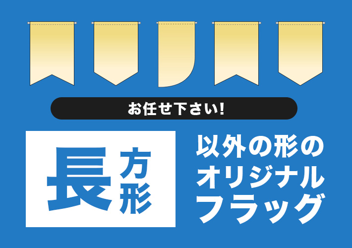 お任せ下さい！長方形以外の形のオリジナルフラッグ