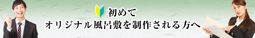 初めてオリジナル風呂敷を製作される方へ