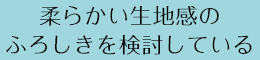 柔らかい生地感のふろしきを検討している