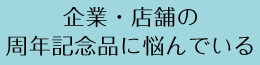 企業・店舗の周年記念品に悩んでいる