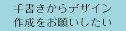 手書きからデザイン作成をお願いしたい