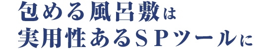 包める風呂敷は実用性あるSPツールに