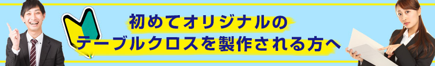 初めてオリジナルのテーブルクロスを製作される方へ