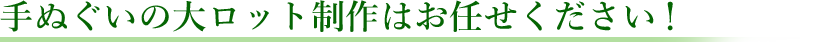 手ぬぐいの大ロット制作はお任せください！