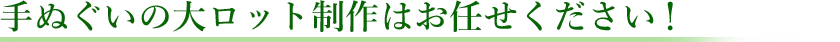 手ぬぐいの大ロット制作はお任せください！