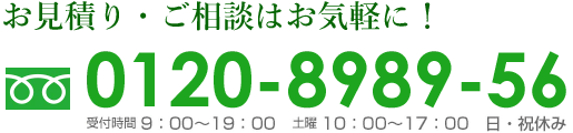 お見積り・ご相談はお気軽に！フリーダイヤル0120-8989-56