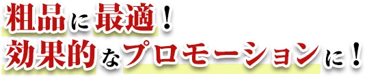 粗品に最適！効果的なプロモーションに！