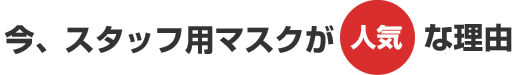 今スタッフマスクが人気な理由